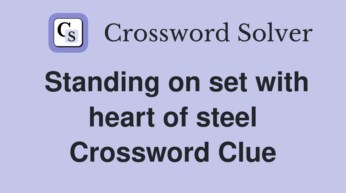 Standing on set with heart of steel Crossword Clue