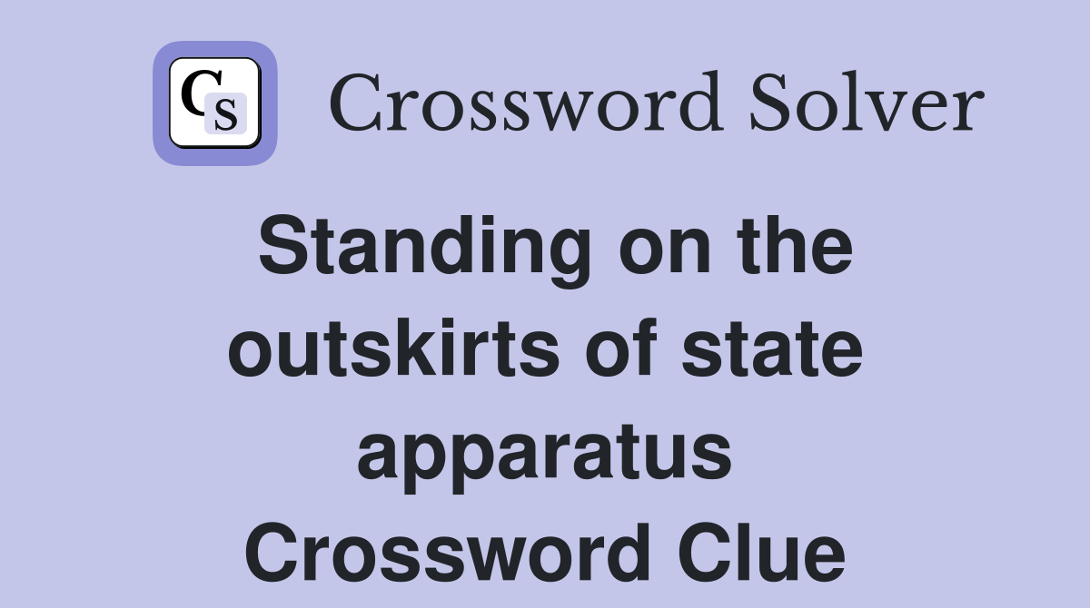 Standing on the outskirts of state apparatus Crossword Clue