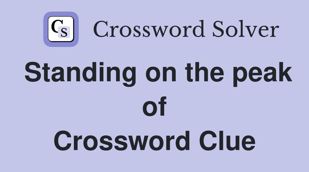 Standing on the peak of Crossword Clue