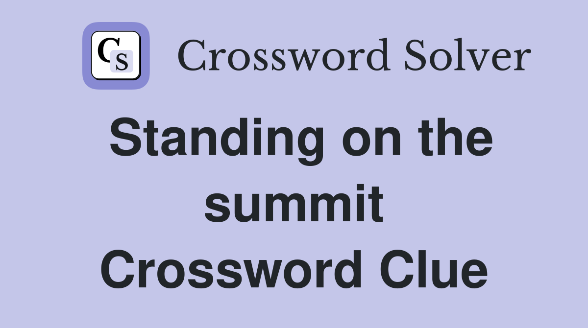 Standing on the summit Crossword Clue