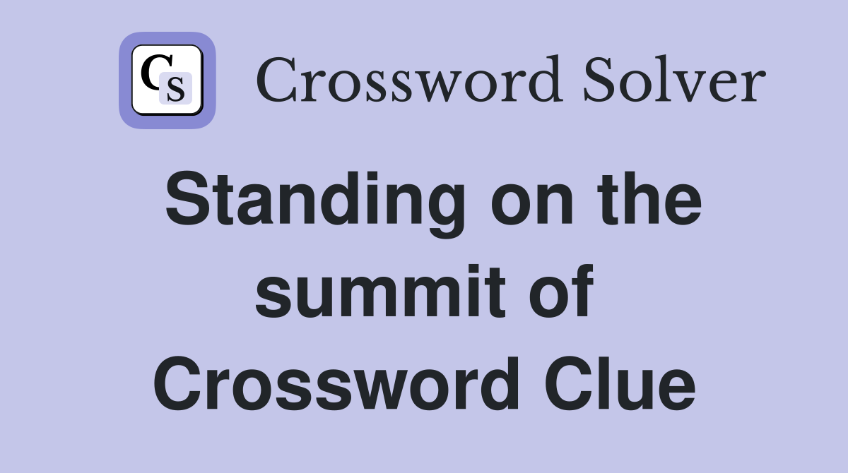Standing on the summit of Crossword Clue