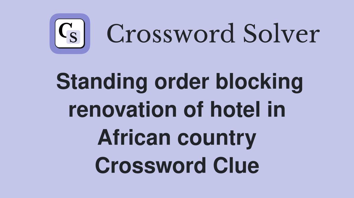Standing order blocking renovation of hotel in African country Crossword Clue