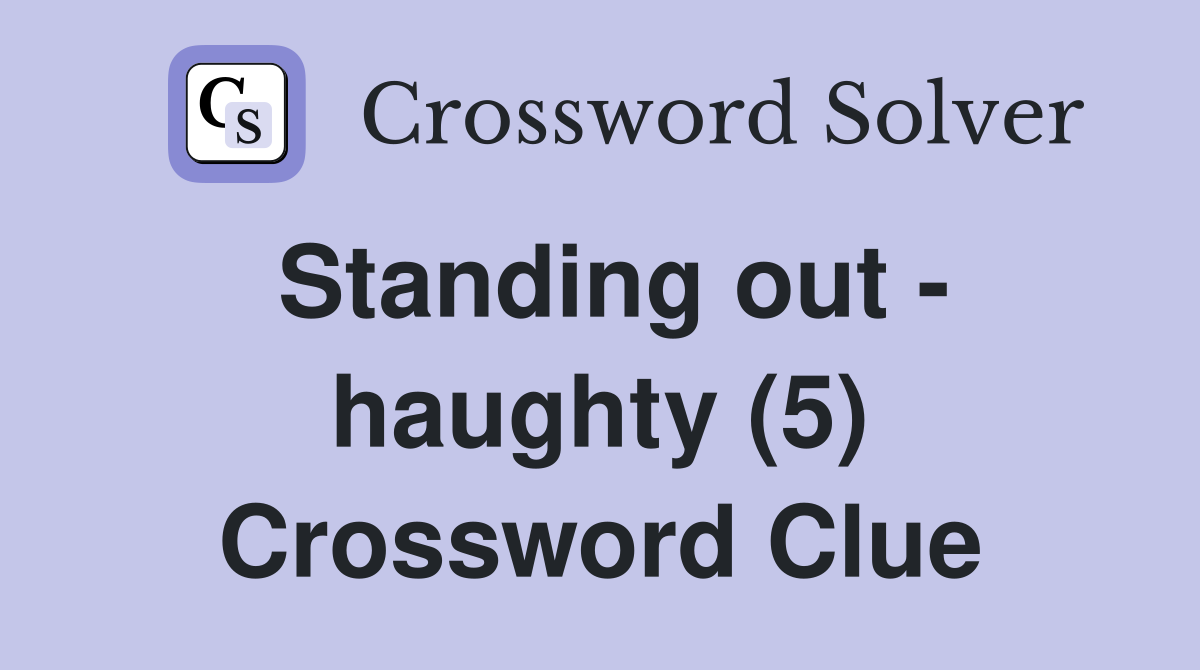 Standing out - haughty (5) Crossword Clue