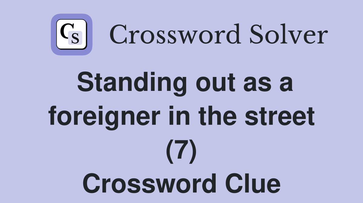 Standing out as a foreigner in the street (7) Crossword Clue