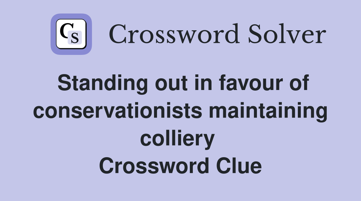 Standing out in favour of conservationists maintaining colliery  Crossword Clue