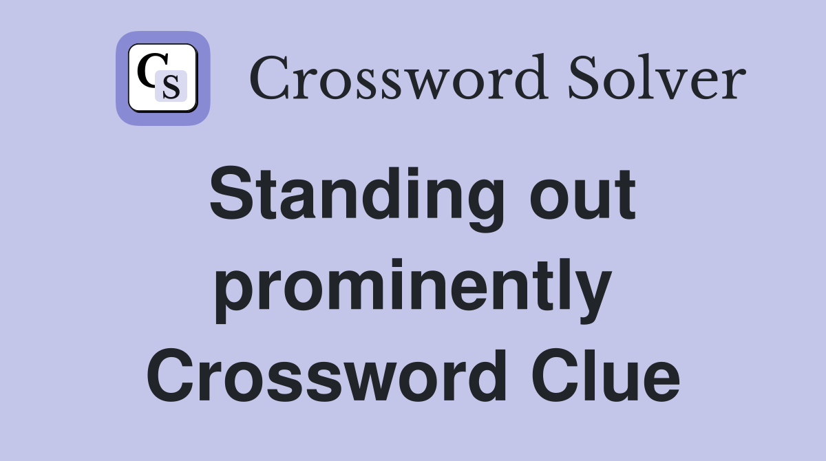 Standing out prominently Crossword Clue