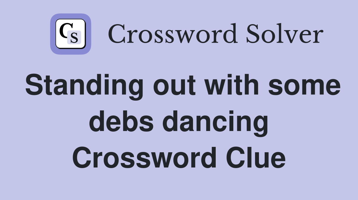 Standing out with some debs dancing Crossword Clue