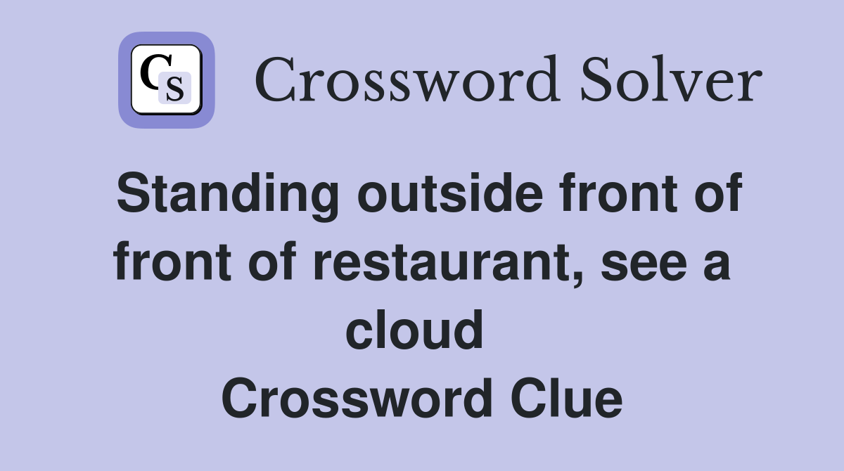 Standing outside front of front of restaurant, see a cloud  Crossword Clue