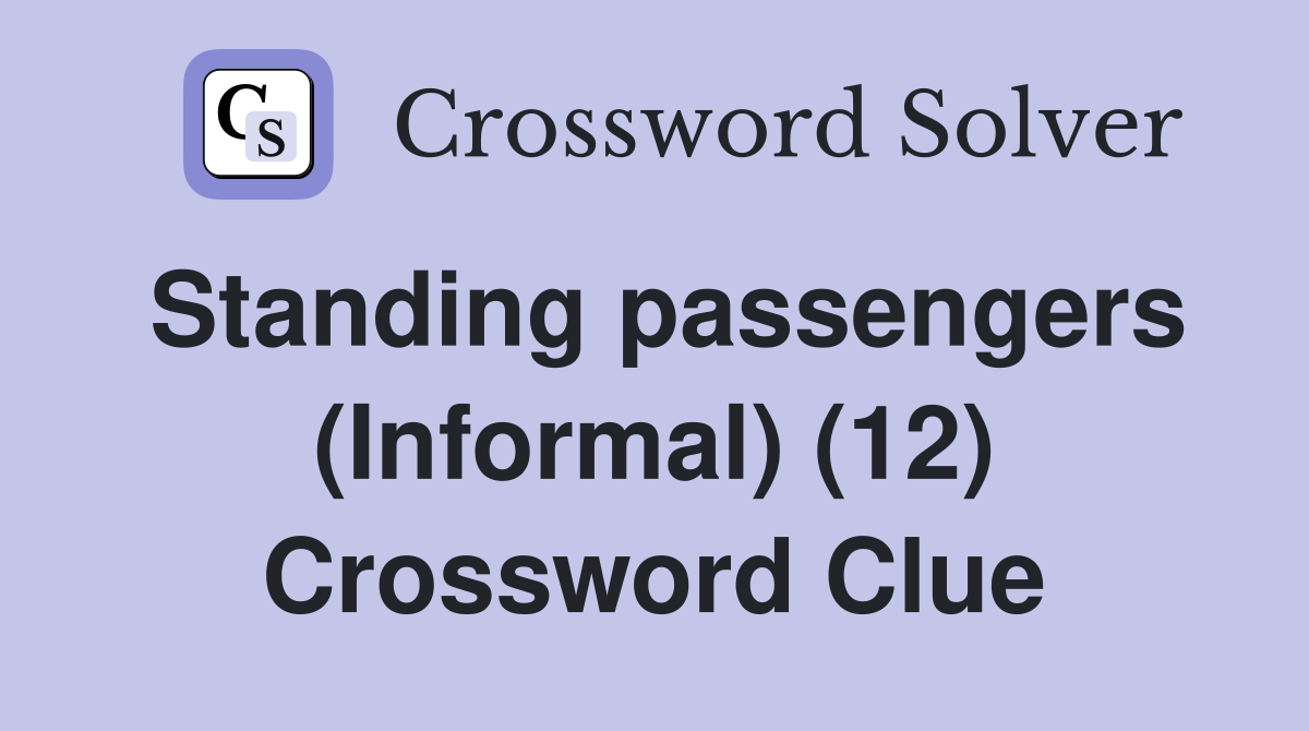 Standing passengers (Informal) (12) Crossword Clue