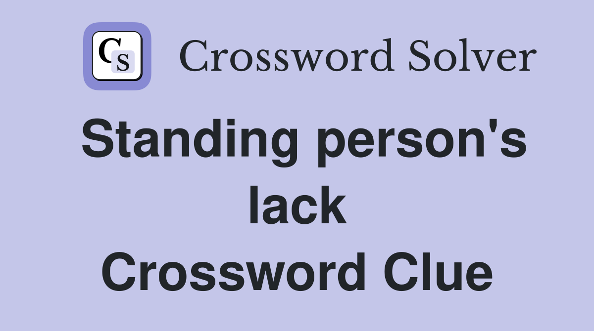 Standing person's lack Crossword Clue
