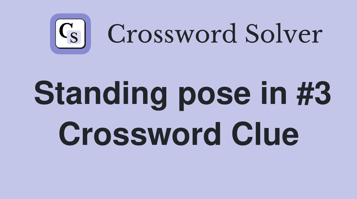 Standing pose in #3 Crossword Clue