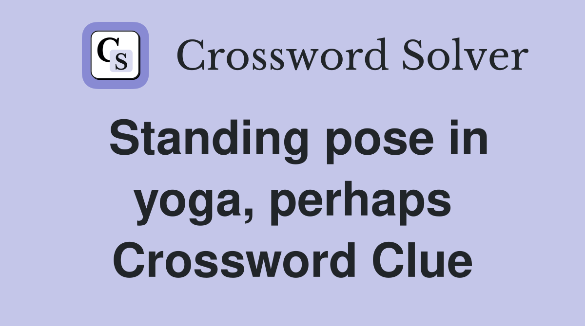 Standing pose in yoga, perhaps Crossword Clue