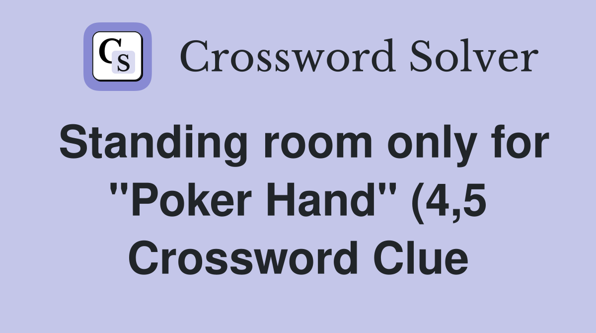 Standing room only for quot Poker Hand quot (4 5) Crossword Clue Answers Standing room only for quot Poker Hand quot (4 5) Crossword Clue Answers