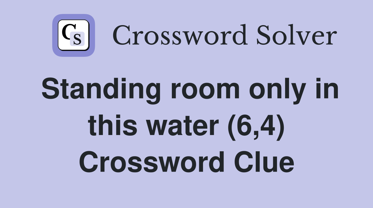 Standing room only in this water (6,4) Crossword Clue