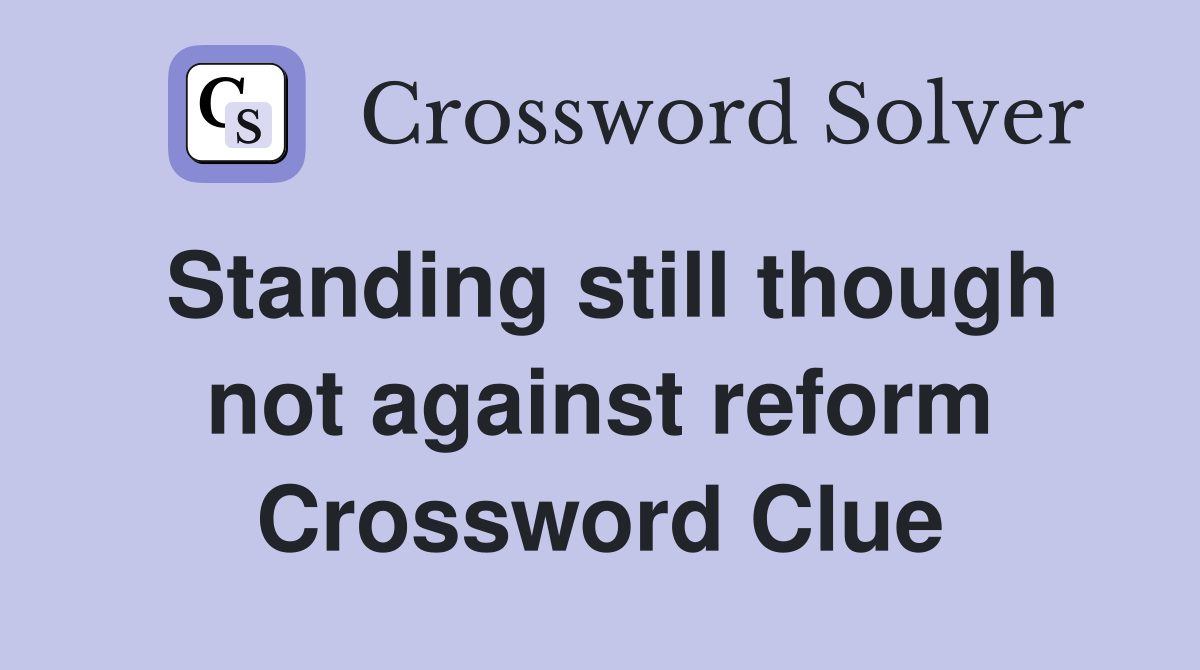 Standing still though not against reform Crossword Clue
