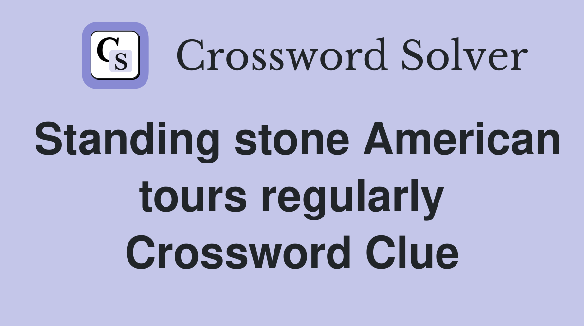 Standing stone American tours regularly Crossword Clue