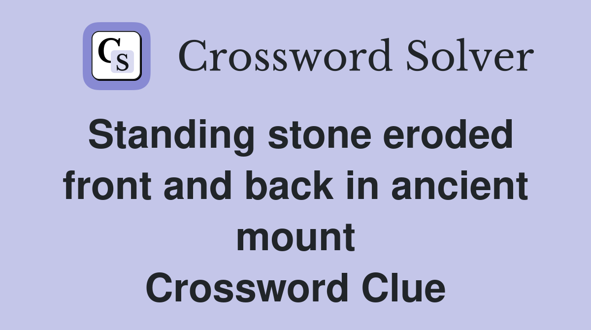 Standing stone eroded front and back in ancient mount Crossword Clue