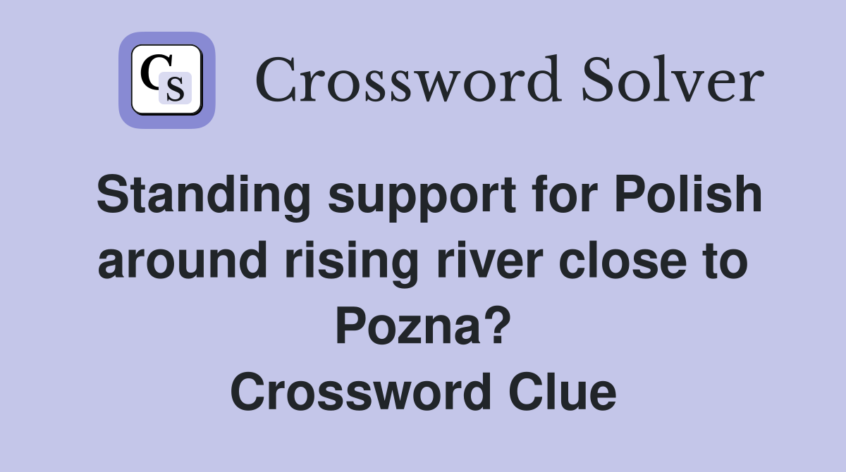 Standing support for Polish around rising river close to Pozna? Crossword Clue