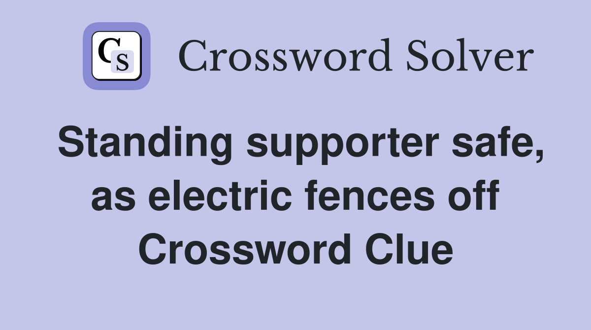Standing supporter safe, as electric fences off Crossword Clue