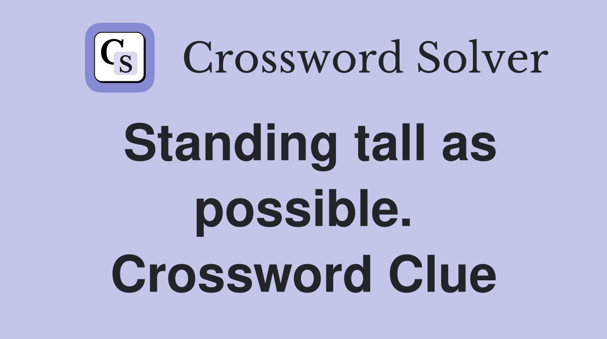 Standing tall as possible. Crossword Clue