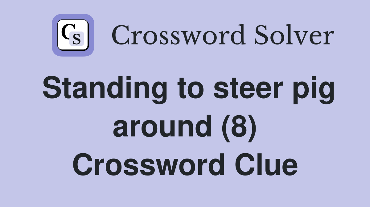 Standing to steer pig around (8) Crossword Clue