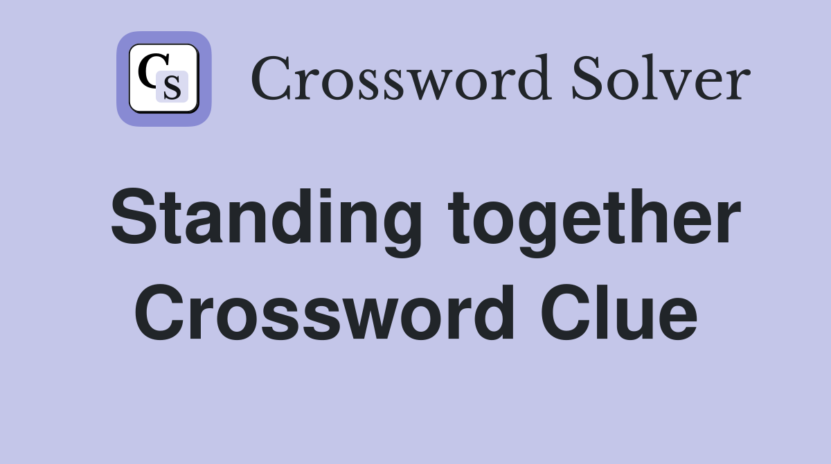 Standing together Crossword Clue