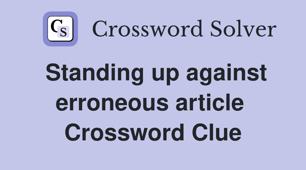 Standing up against erroneous article  Crossword Clue