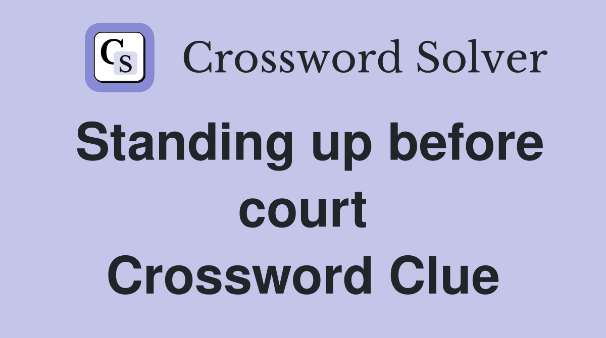 Standing up before court Crossword Clue