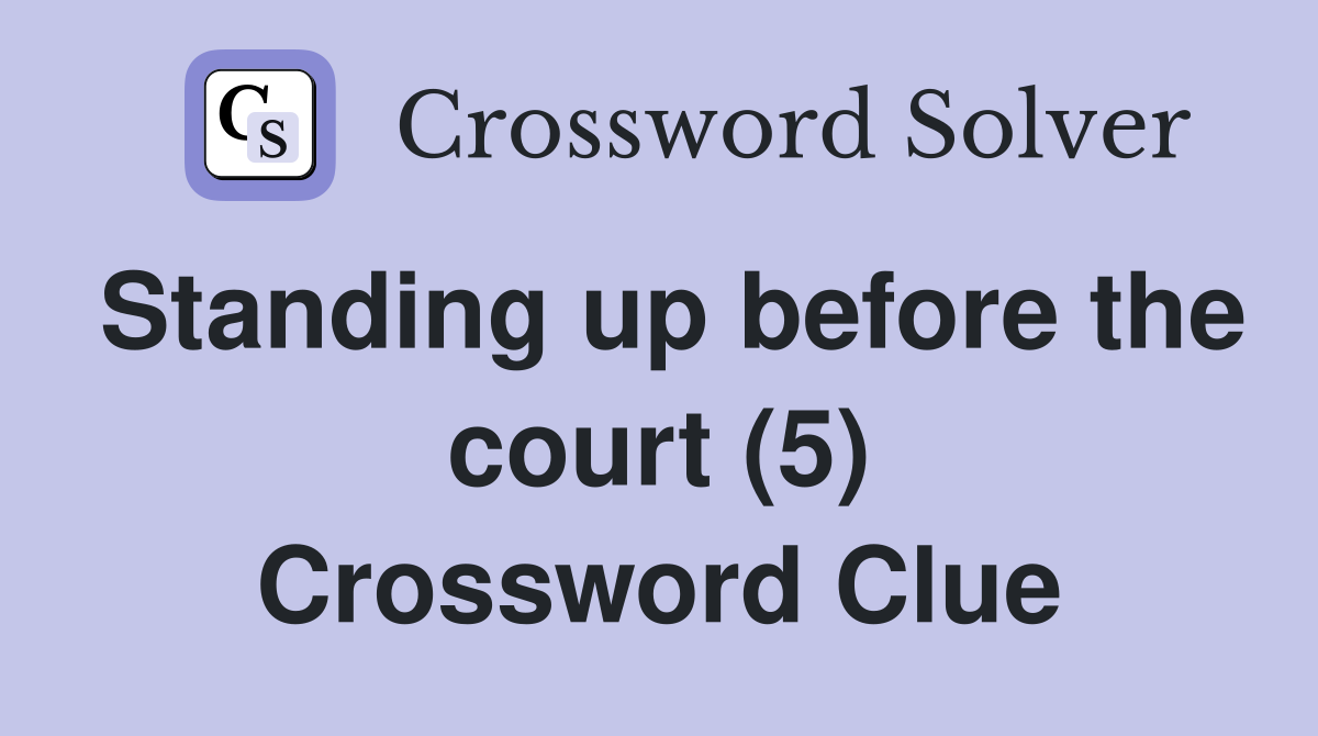 Standing up before the court (5) Crossword Clue