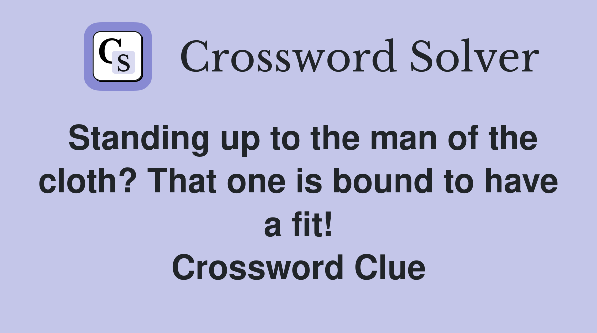 Standing up to the man of the cloth? That one is bound to have a fit! Crossword Clue
