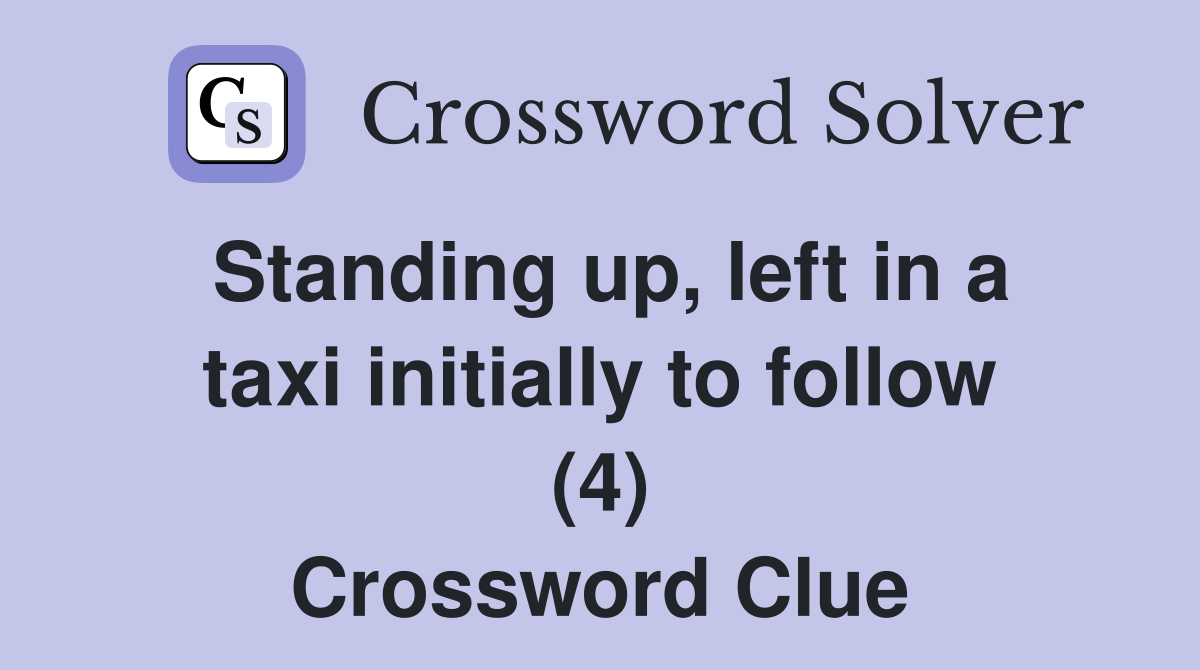 Standing up, left in a taxi initially to follow (4) Crossword Clue