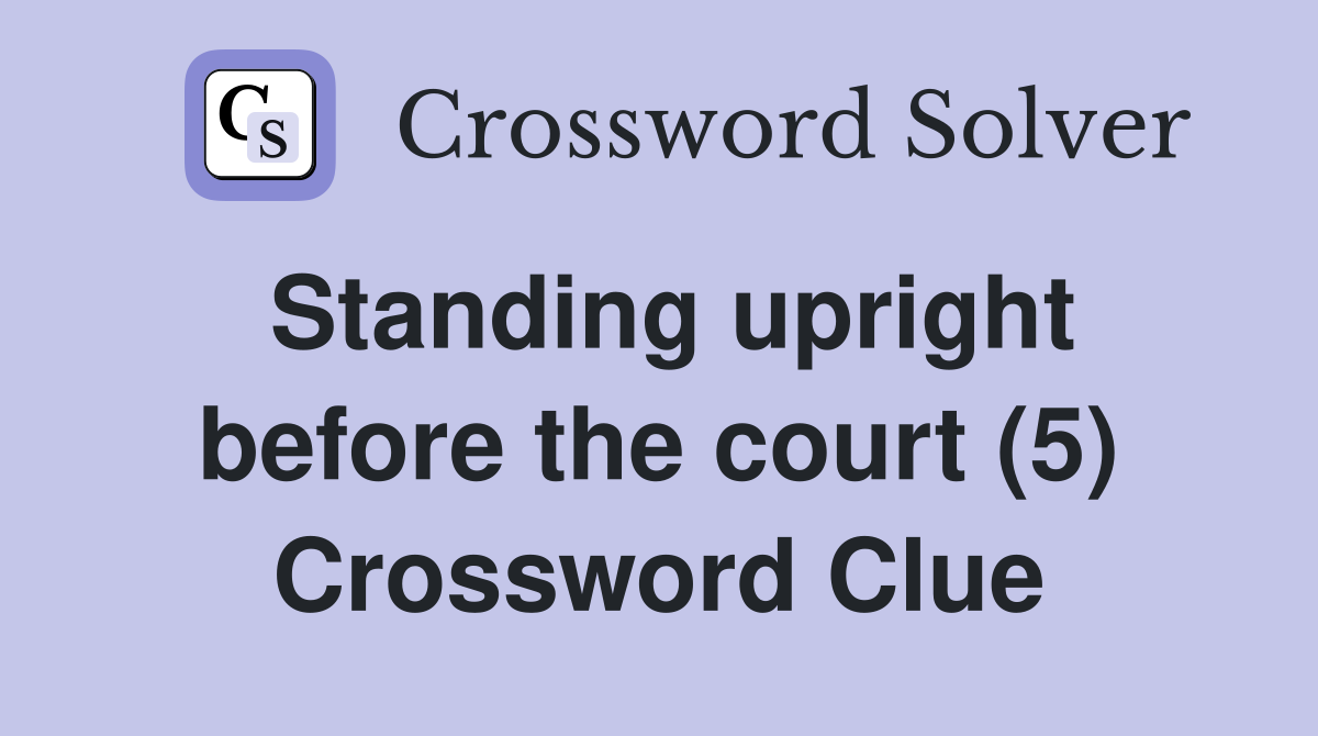 Standing upright before the court (5) Crossword Clue