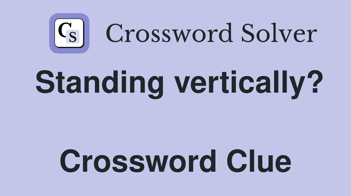 Standing vertically?  Crossword Clue