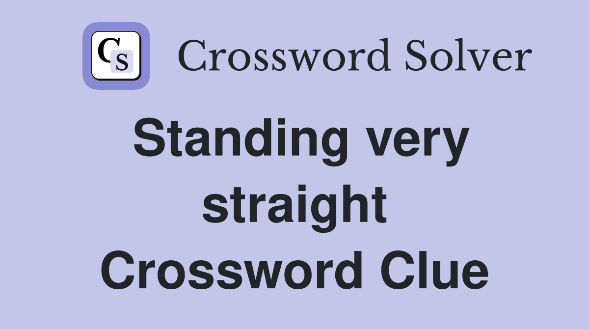 Standing very straight Crossword Clue