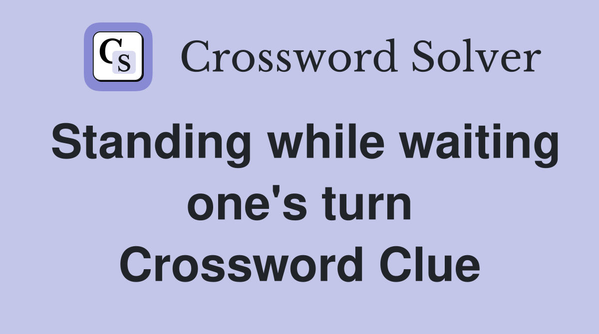 Standing while waiting one's turn Crossword Clue