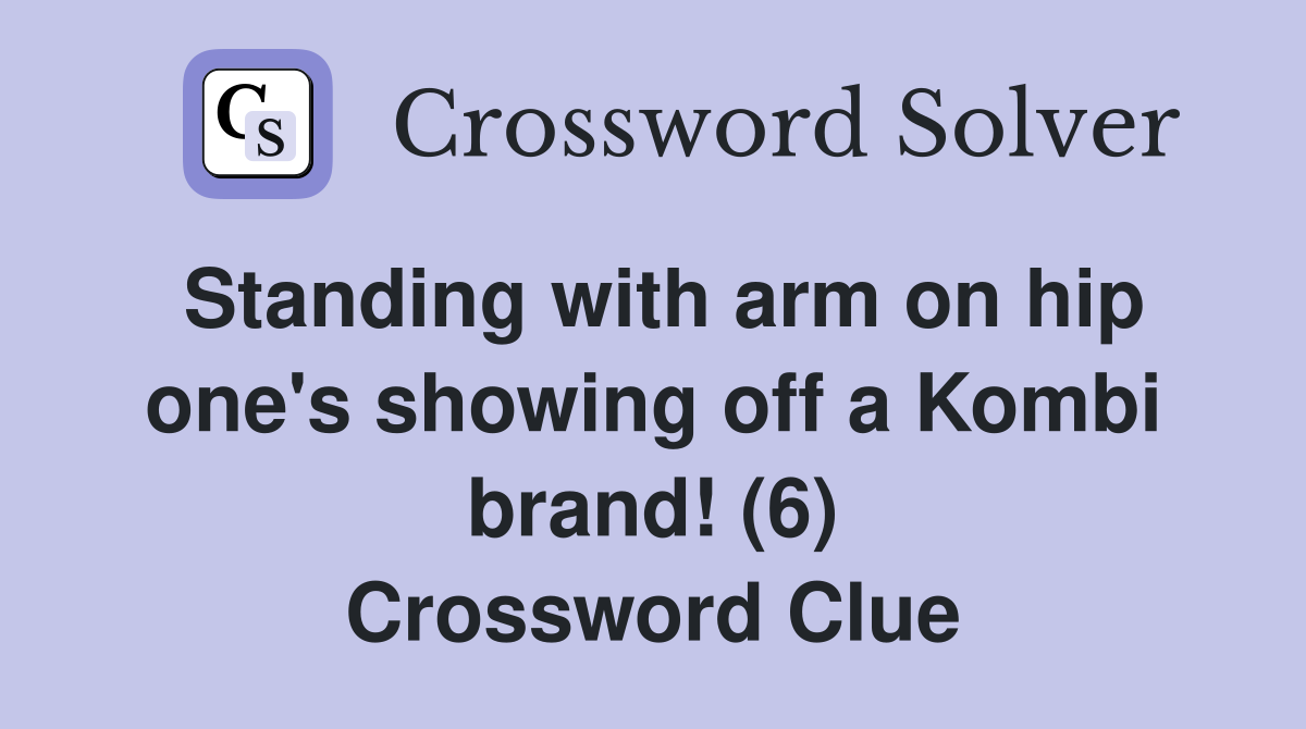 Standing with arm on hip one's showing off a Kombi brand! (6) Crossword Clue