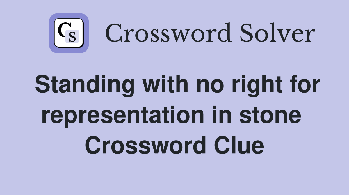 Standing with no right for representation in stone  Crossword Clue