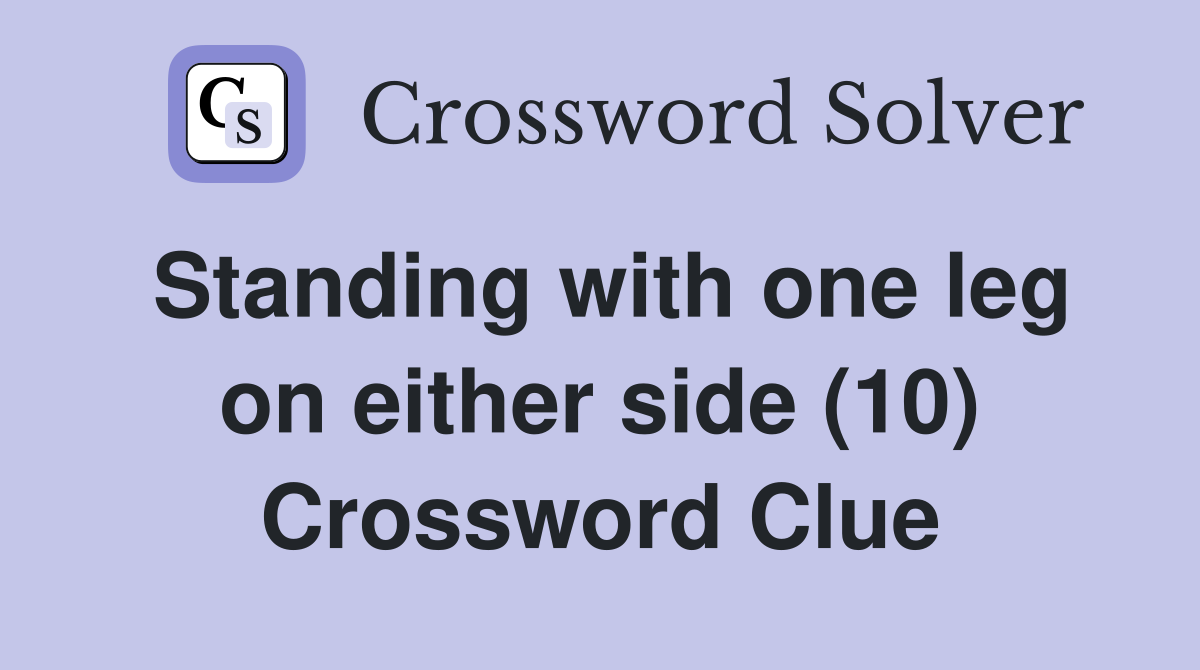 Standing with one leg on either side (10) Crossword Clue