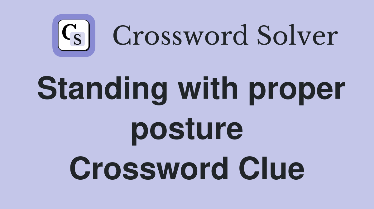 Standing with proper posture Crossword Clue