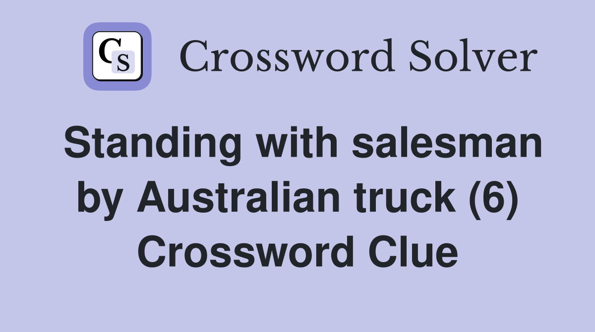 Standing with salesman by Australian truck (6) Crossword Clue