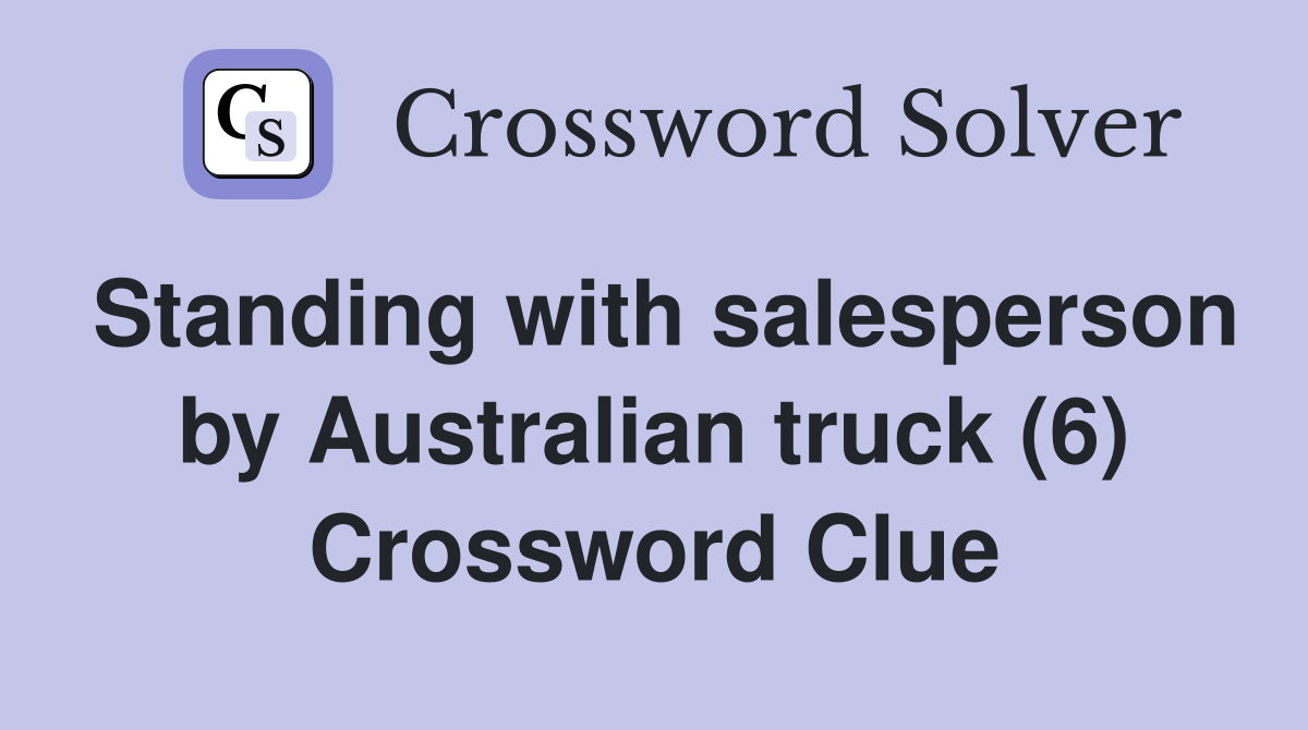 Standing with salesperson by Australian truck (6) Crossword Clue