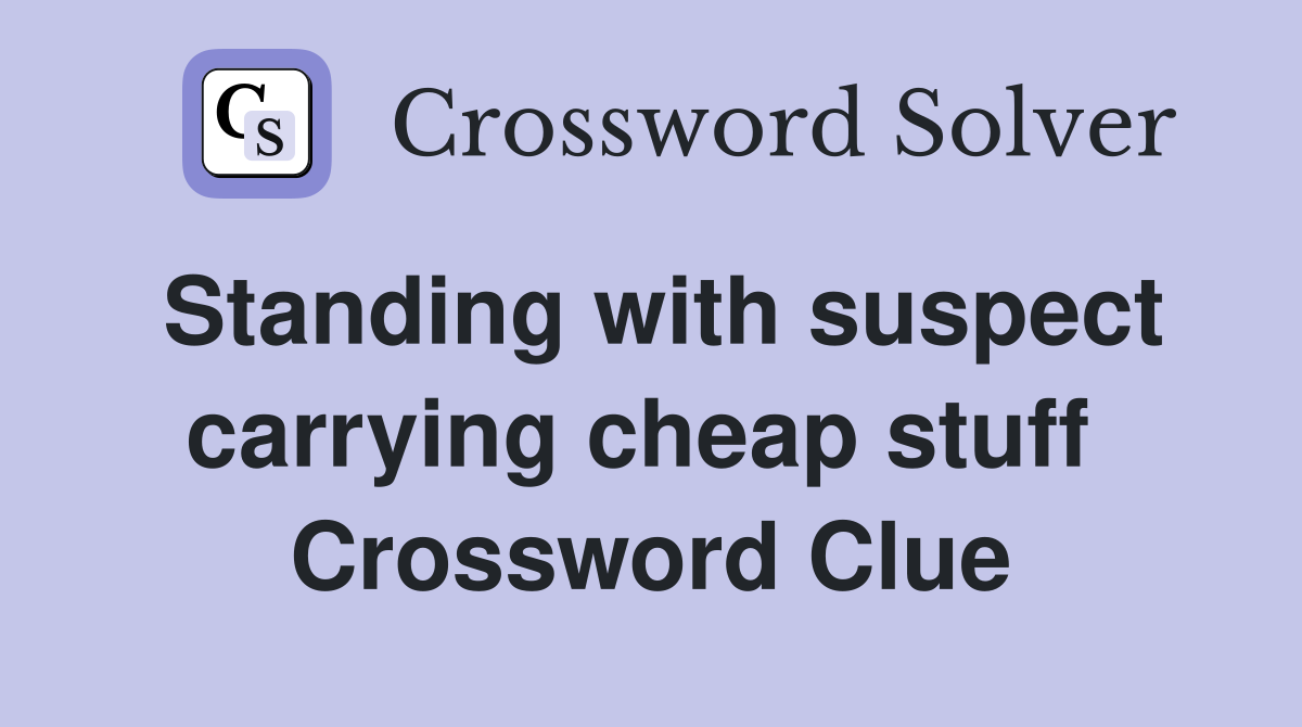 Standing with suspect carrying cheap stuff  Crossword Clue