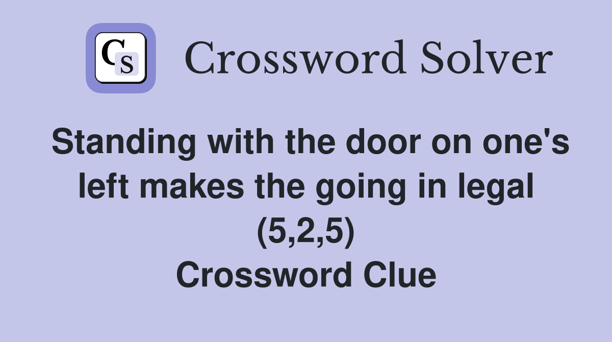 Standing with the door on one's left makes the going in legal (5,2,5) Crossword Clue
