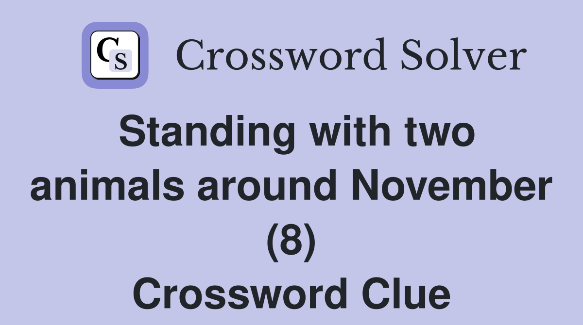 Standing with two animals around November (8) Crossword Clue