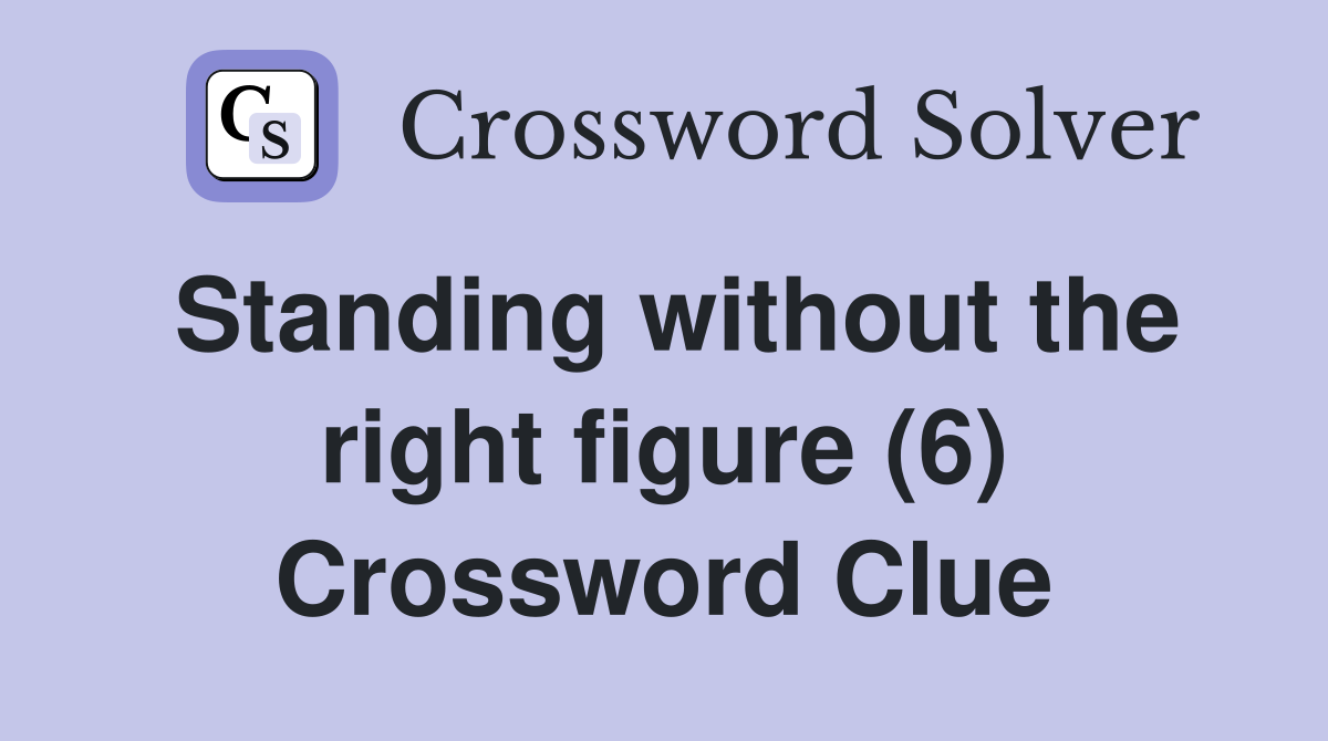 Standing without the right figure (6) Crossword Clue
