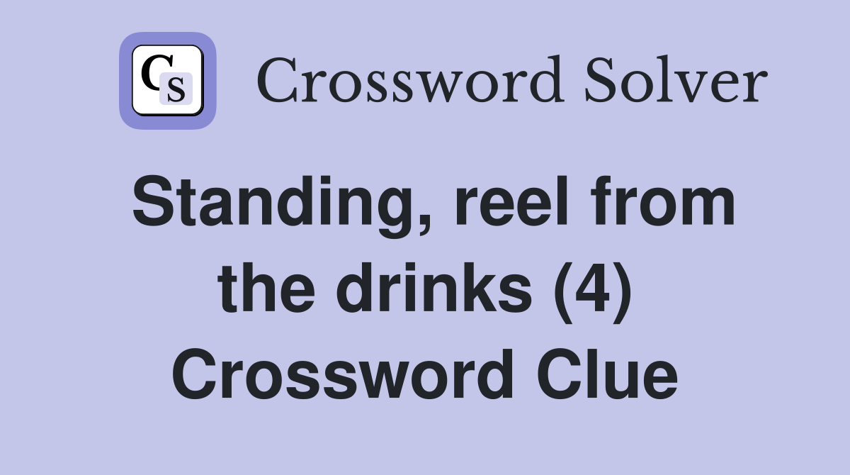Standing, reel from the drinks (4) Crossword Clue