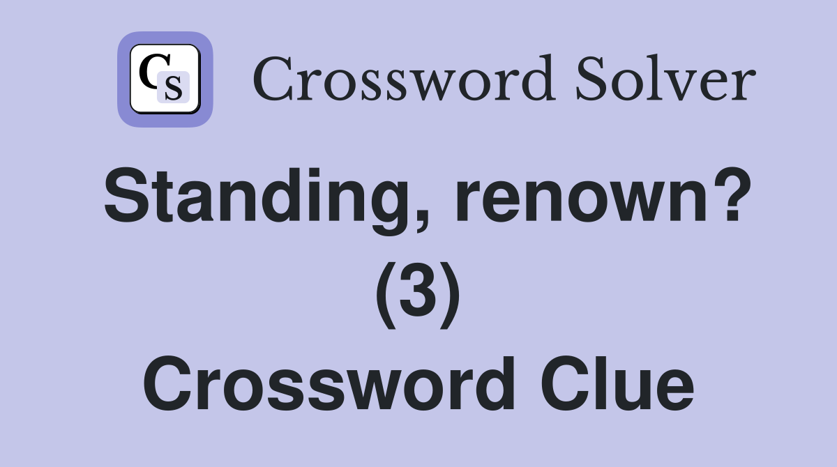 Standing, renown? (3) Crossword Clue