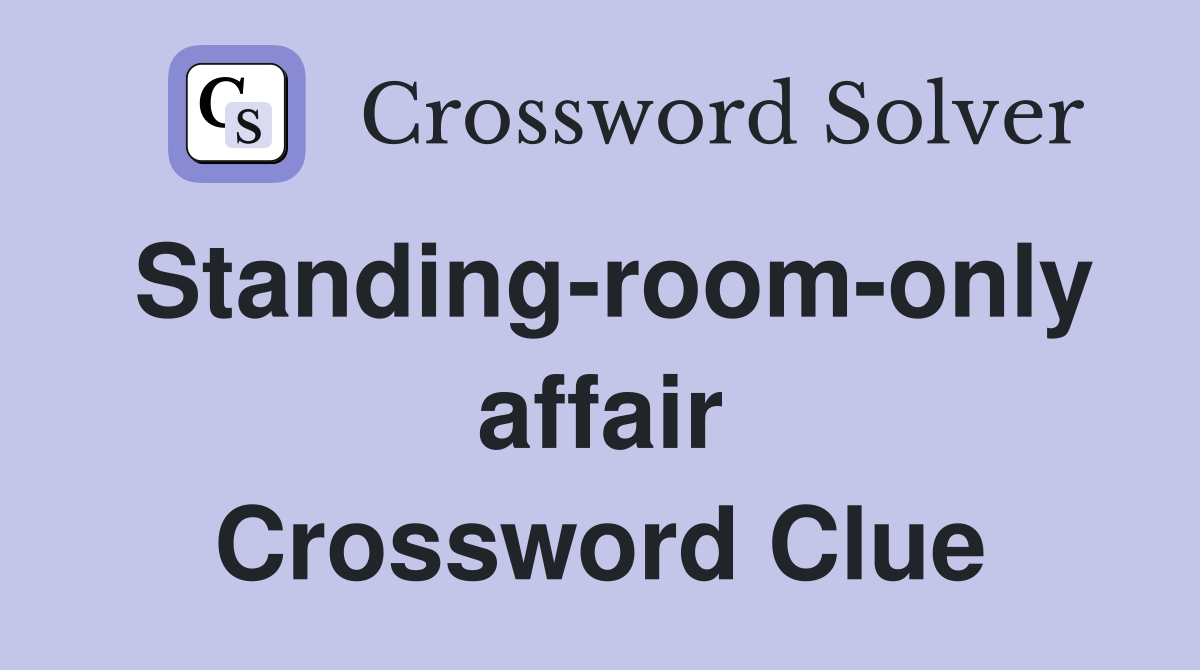 Standing-room-only affair Crossword Clue