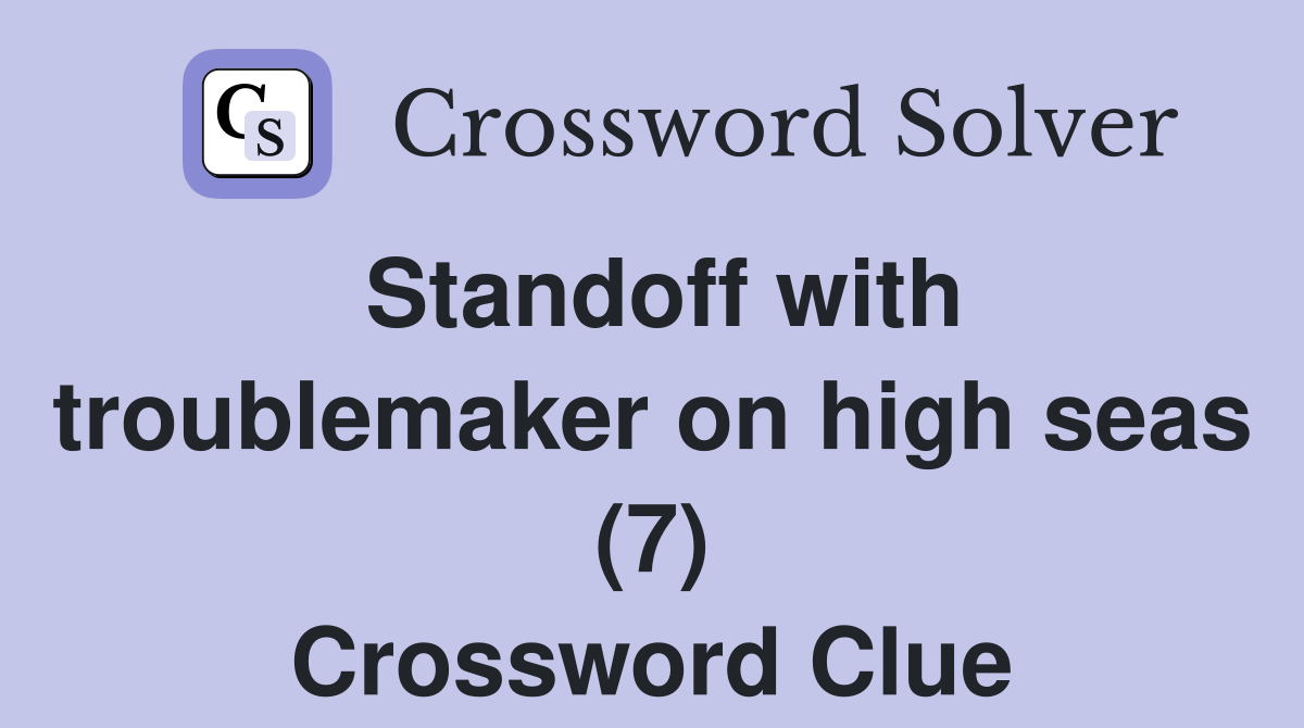 Standoff with troublemaker on high seas (7) Crossword Clue