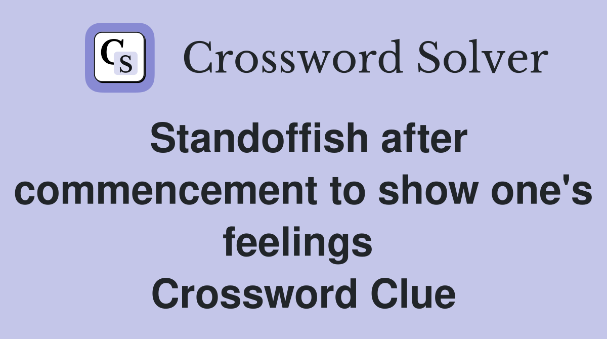 Standoffish after commencement to show one's feelings  Crossword Clue